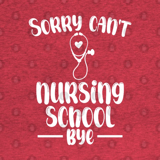 Sorry Can't Nursing School Bye Funny Nursing by chidadesign